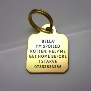 a heavy duty brass pet ID tag, deeply engraved with "I'm spoiled rotten, help me get home before I starve' along with your pet name and contact number. The other side can also be engraved.
